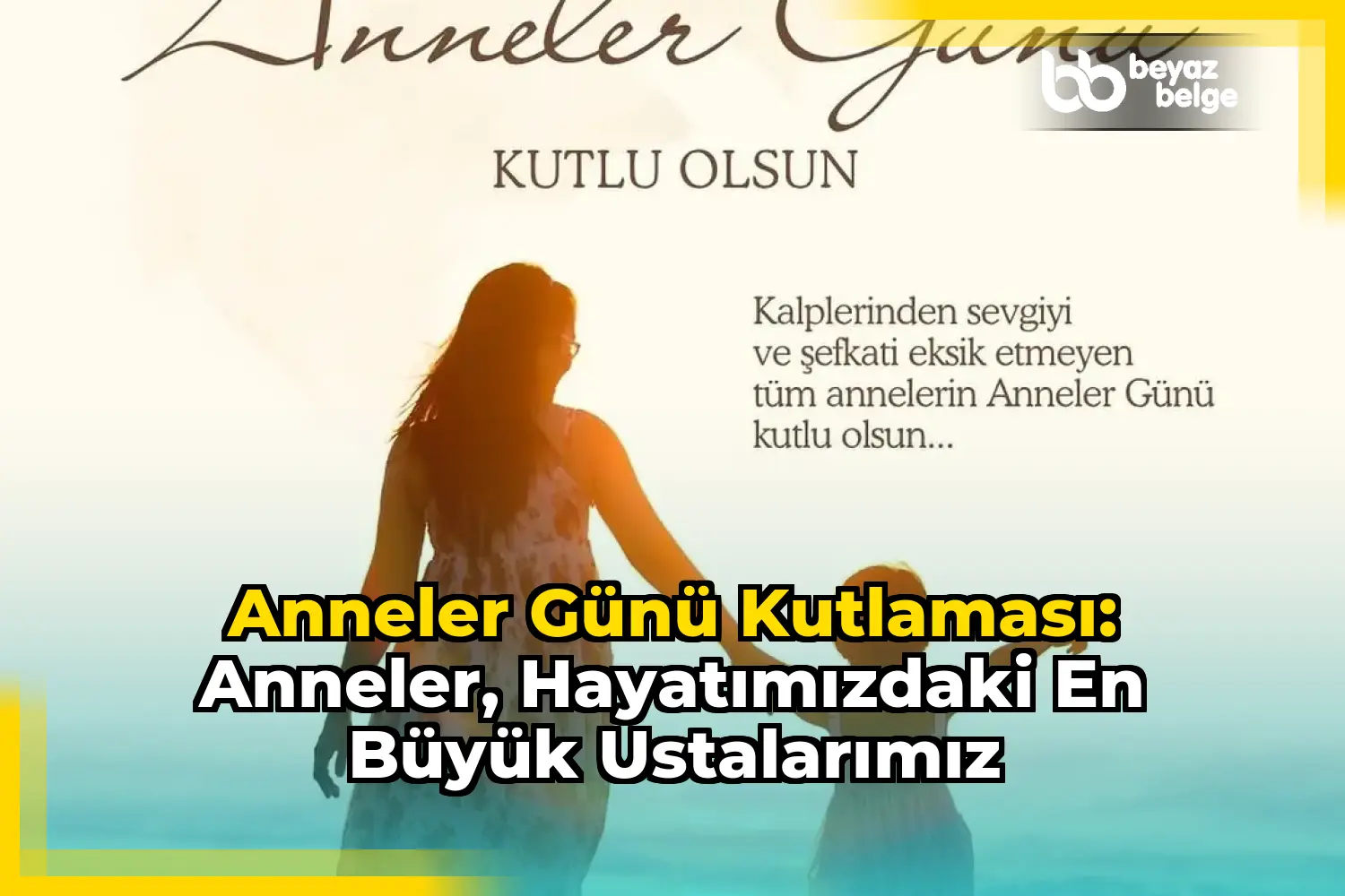Anneler Günü Kutlaması: Anneler, Hayatımızdaki En Büyük Ustalarımız