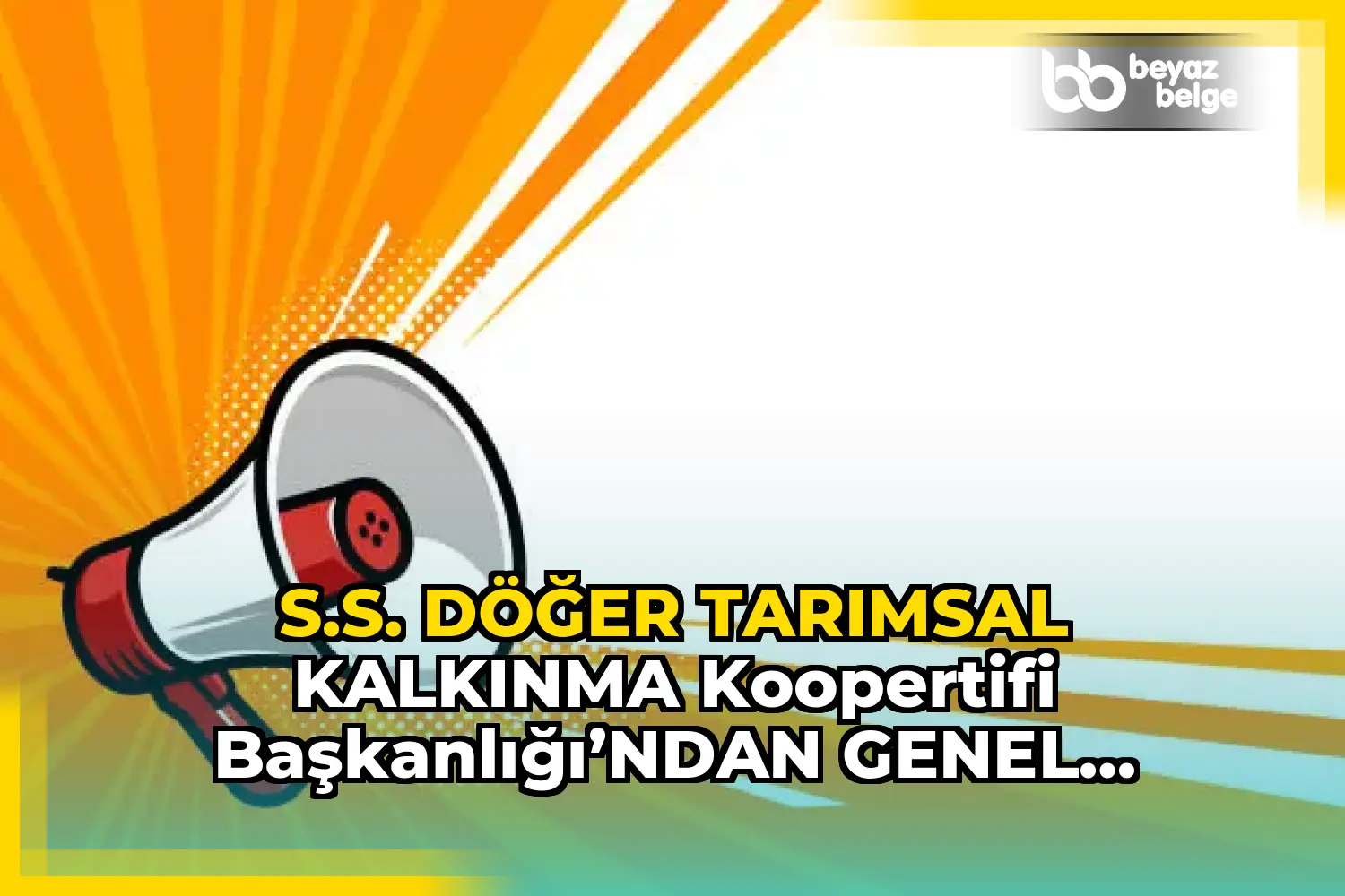 S.S. DÖĞER TARIMSAL KALKINMA KOOPERTİFİ BAŞKANLIĞI’NDAN GENEL KURUL İLANI