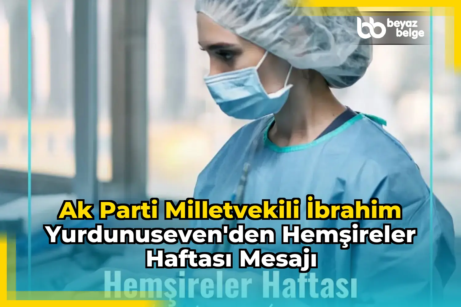 Ak Parti Milletvekili İbrahim Yurdunuseven'den Hemşireler Haftası Mesajı