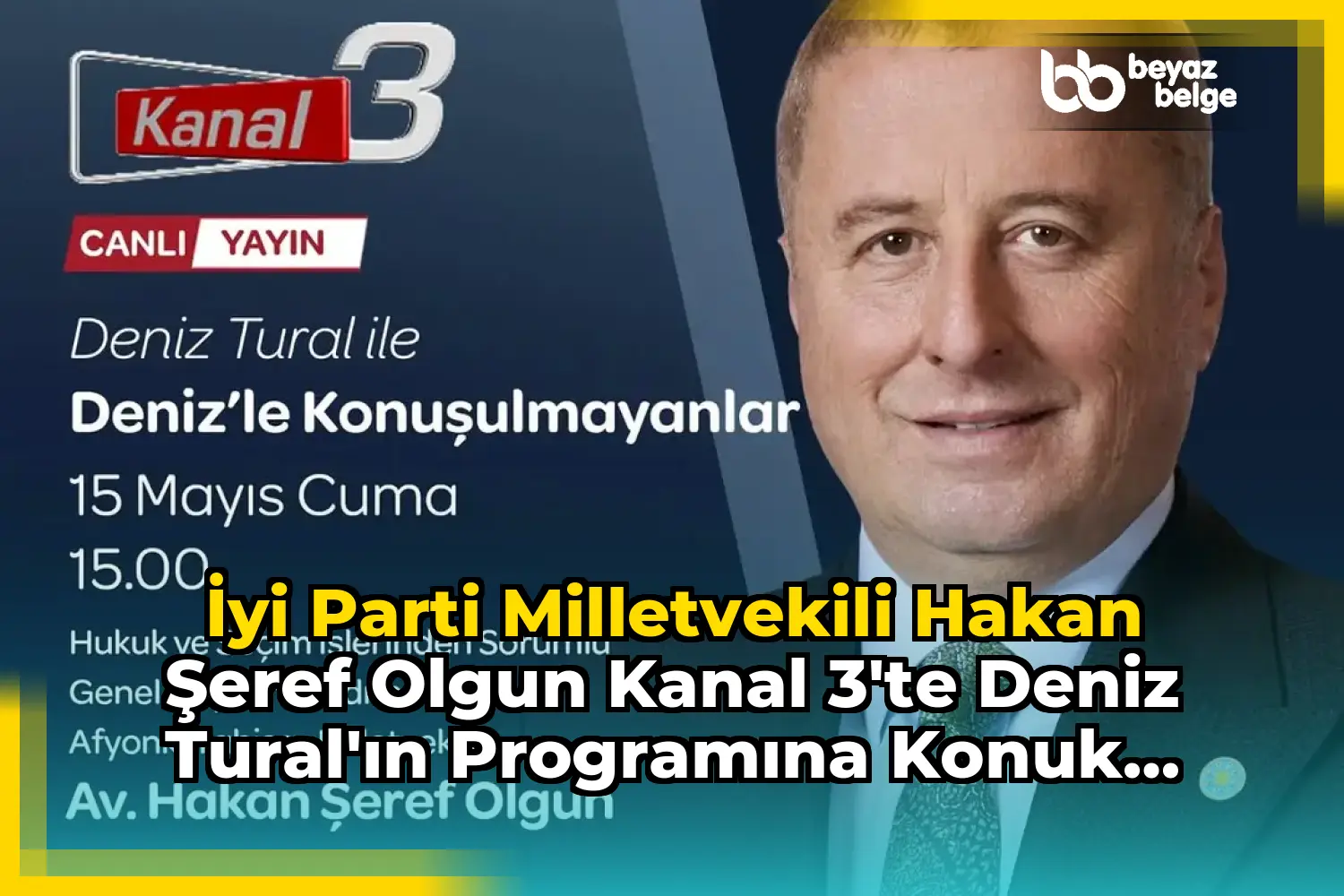 İyi Parti Milletvekili Hakan Şeref Olgun Kanal 3'te Deniz Tural'ın Programına Konuk Olacak