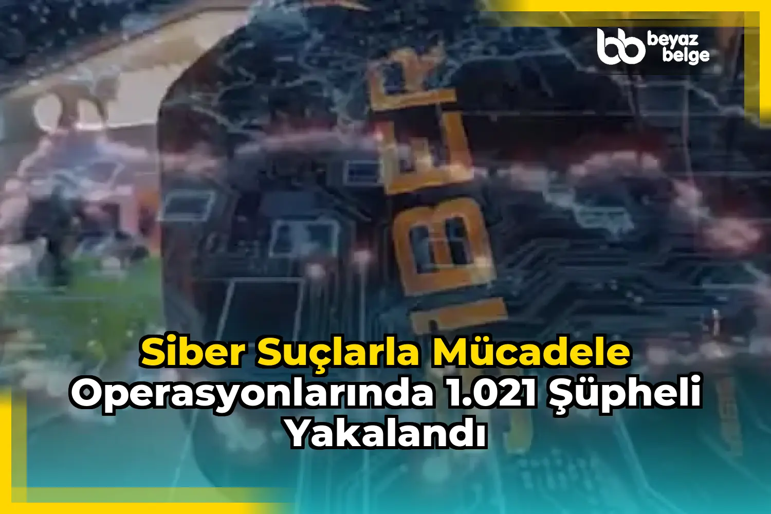 Siber Suçlarla Mücadele Operasyonlarında 1.021 Şüpheli Yakalandı