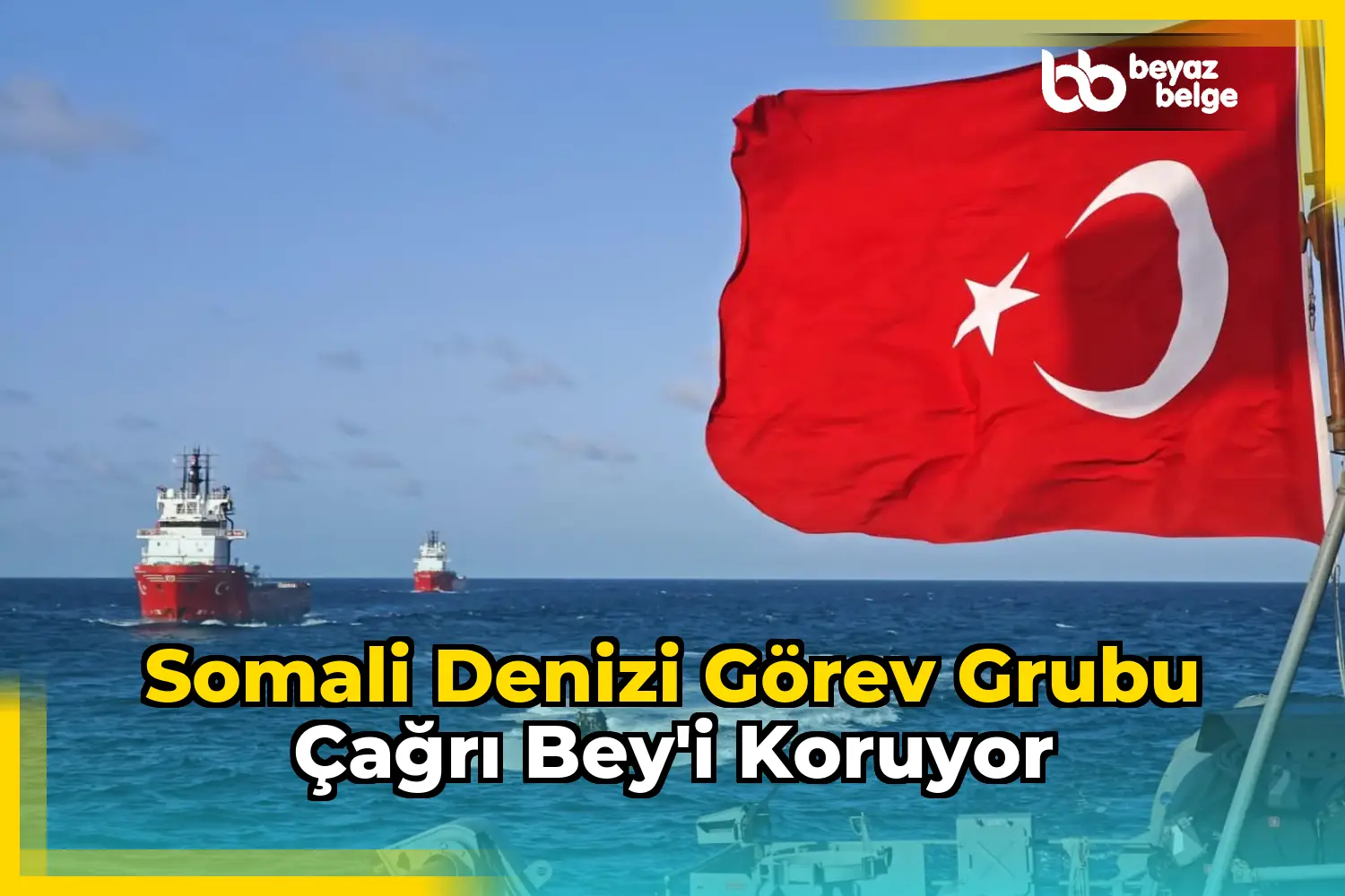 Somali Denizi Görev Grubu Çağrı Bey'i koruyor
