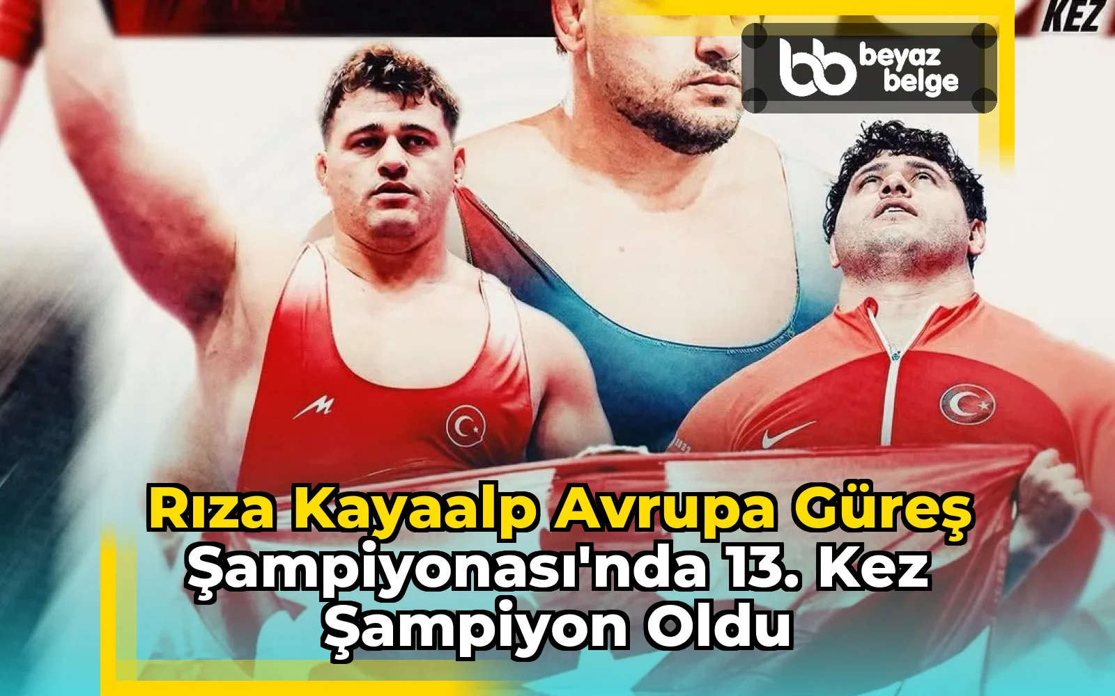 Rıza Kayaalp Avrupa Güreş Şampiyonası'nda 13. Kez Şampiyon Oldu