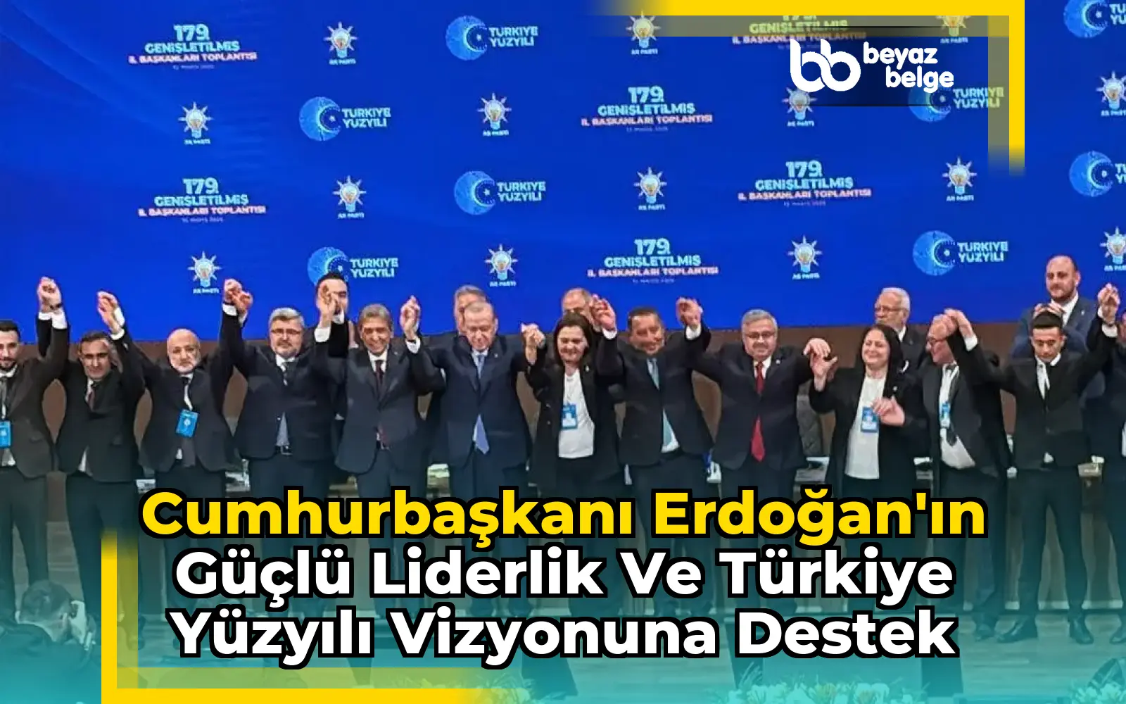 Cumhurbaşkanı Erdoğan'ın Güçlü Liderlik ve Türkiye Yüzyılı Vizyonuna Destek