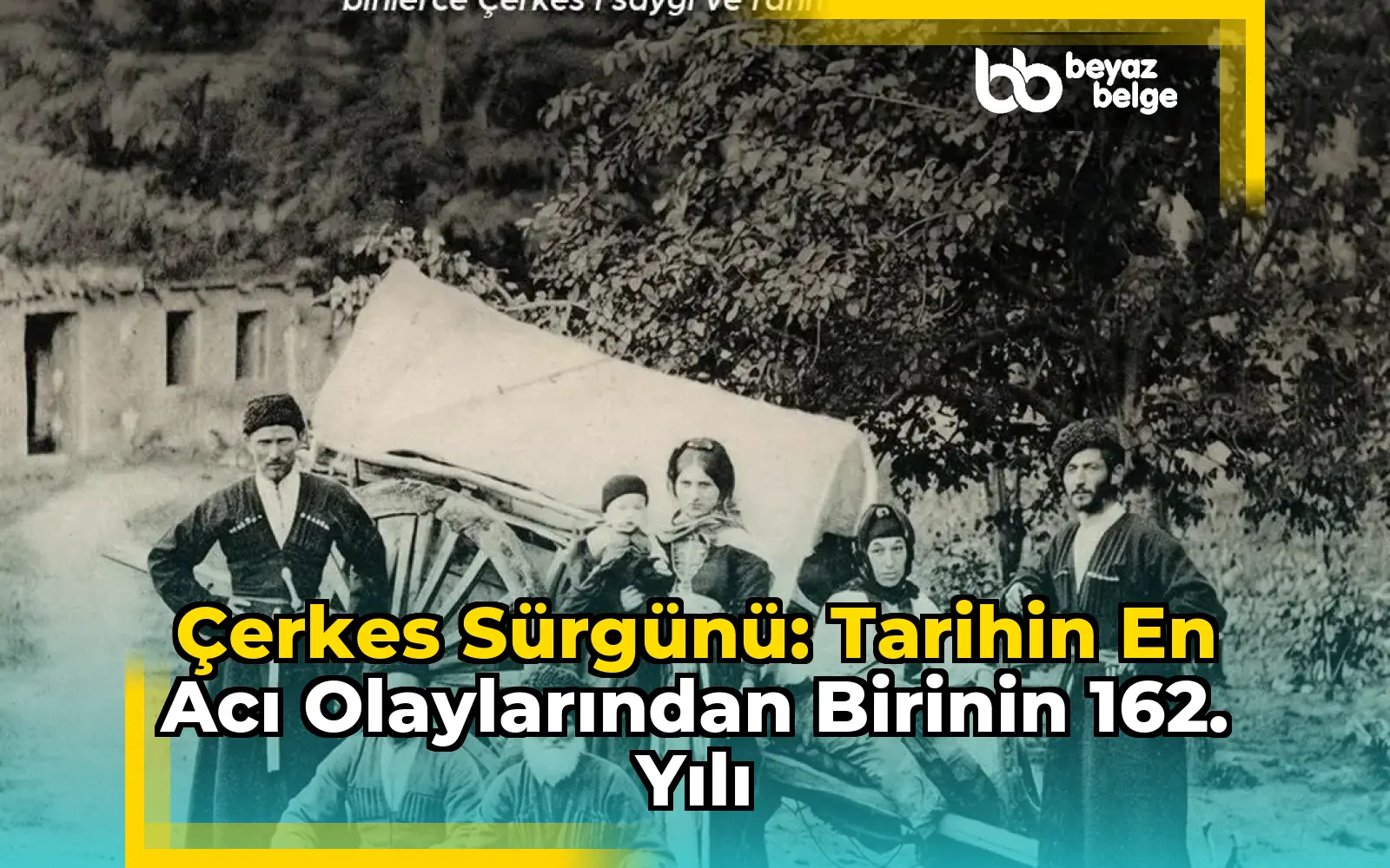 Çerkes Sürgünü: Tarihin En Acı Olaylarından Birinin 162. Yılı