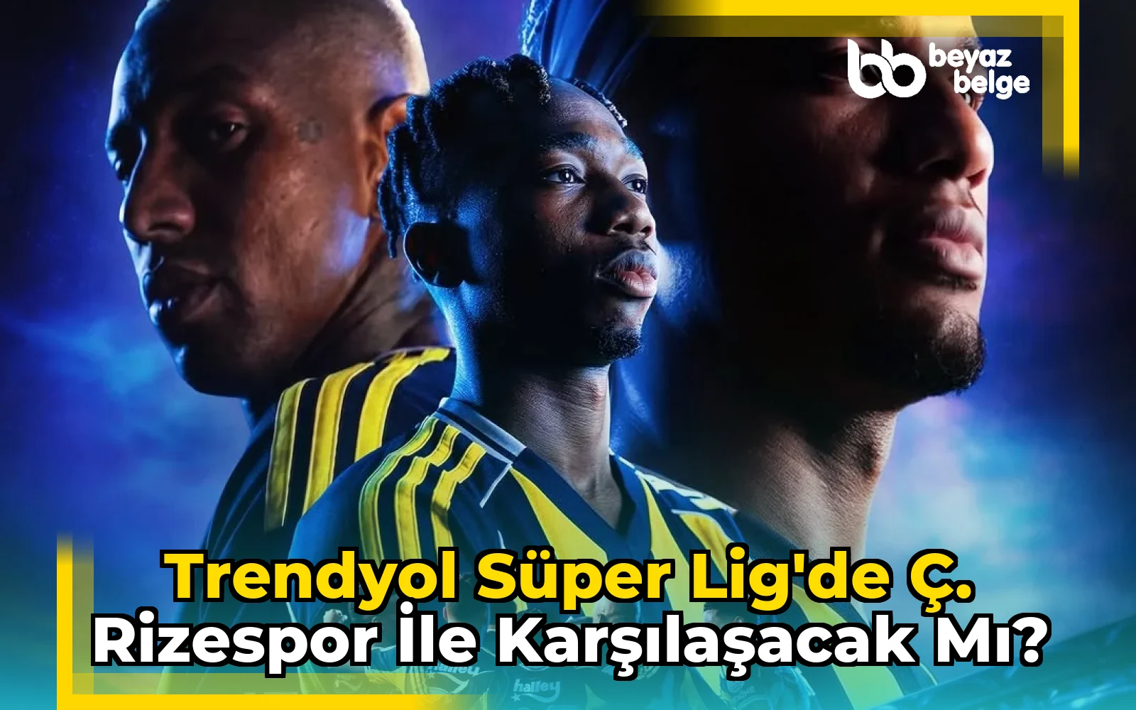 Trendyol Süper Lig'de Ç. Rizespor ile karşılaşacak mı?