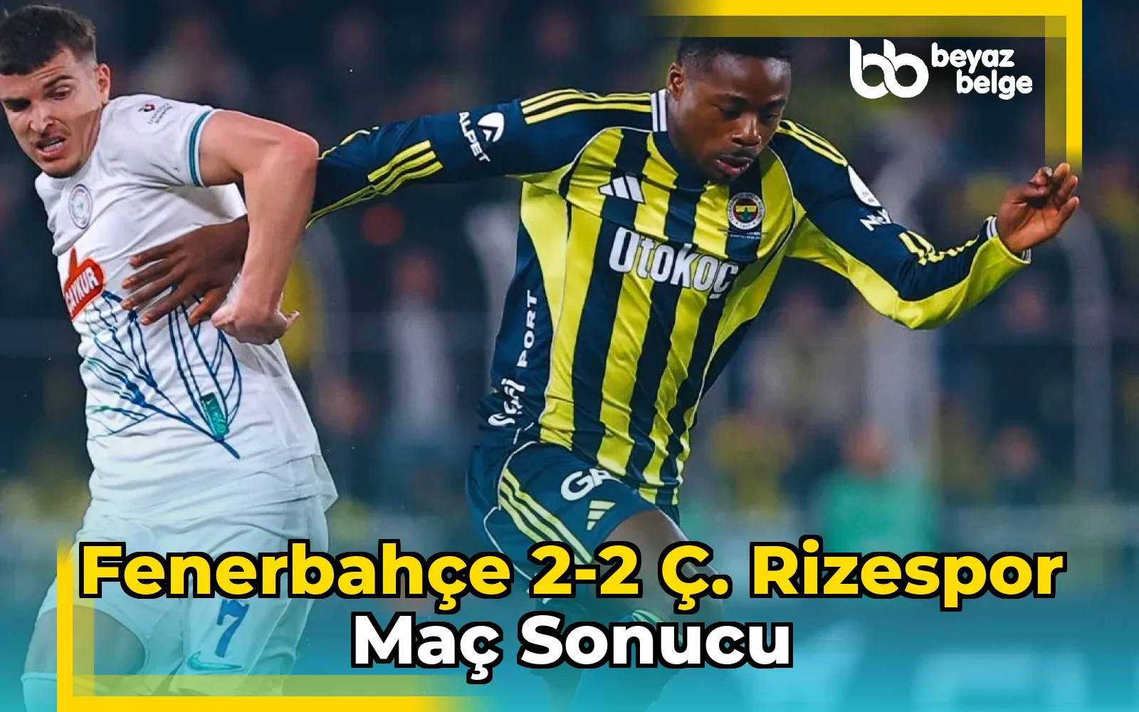 Fenerbahçe 2-2 Ç. Rizespor Maç Sonucu