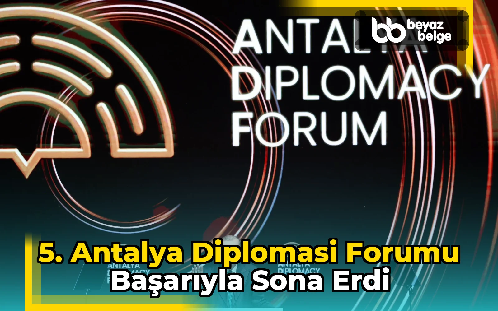 5. Antalya Diplomasi Forumu başarıyla sona erdi