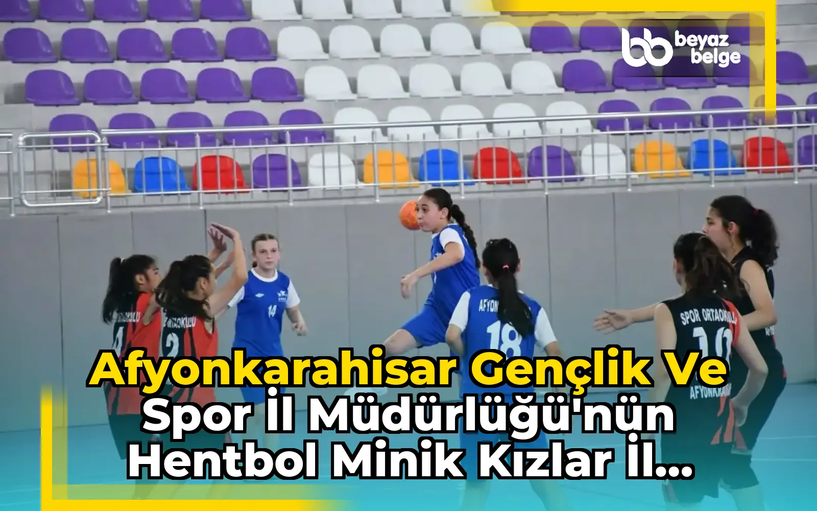 Afyonkarahisar Gençlik ve Spor İl Müdürlüğü'nün Hentbol Minik Kızlar İl Birinciliği Müsabakaları