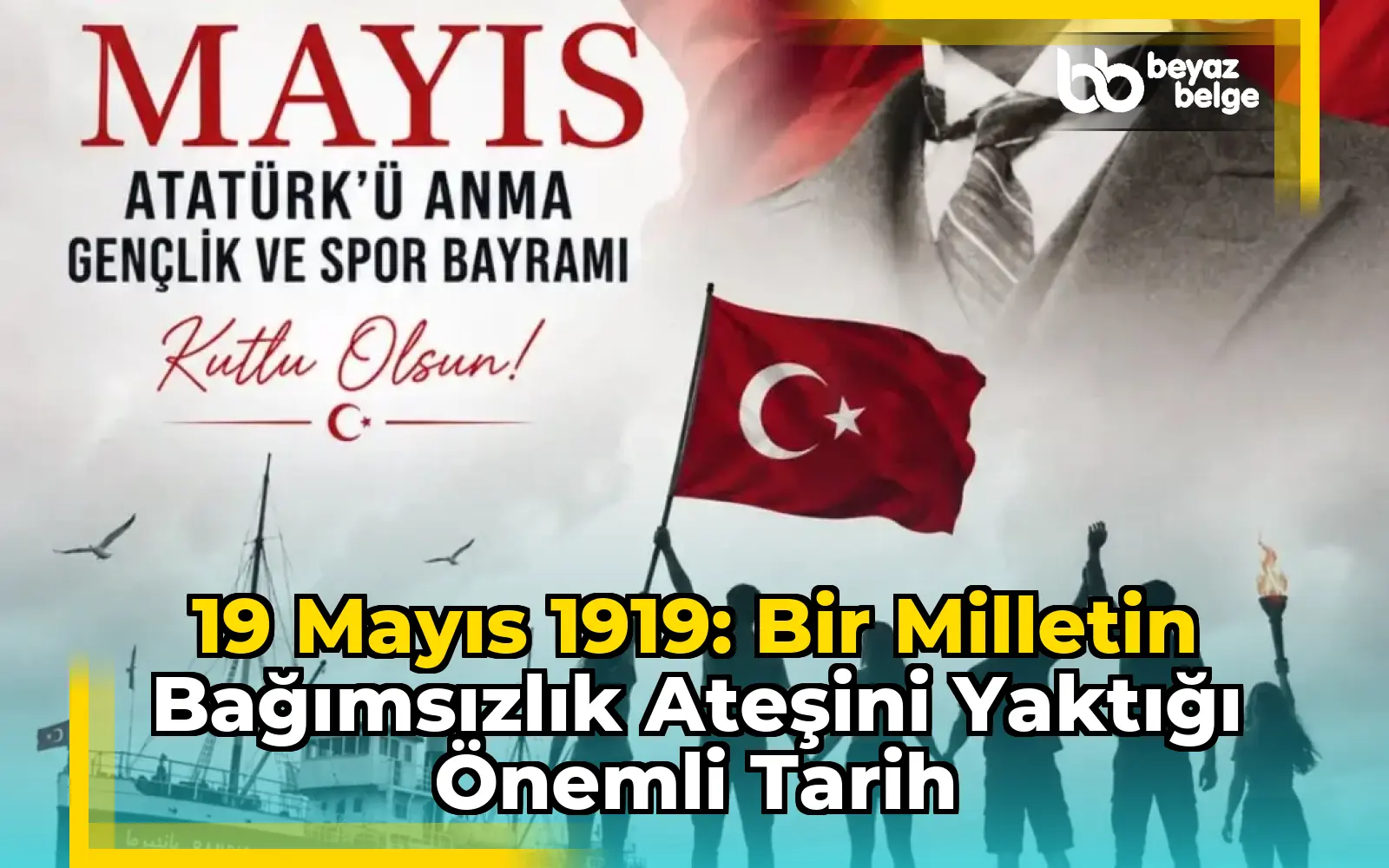 19 Mayıs 1919: Bir Milletin Bağımsızlık Ateşini Yaktığı Önemli Tarih